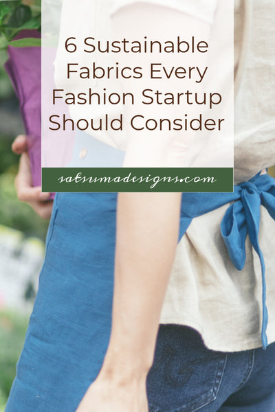 6 Sustainable Fabrics Every Fashion Startup Should Consider